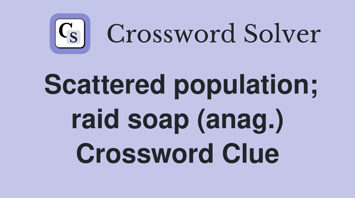 Scattered population; raid soap (anag.) Crossword Clue Answers